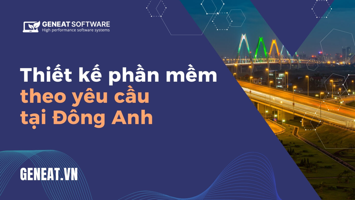 Dịch vụ viết phần mềm theo yêu cầu tại Đông Anh của Geneat Software